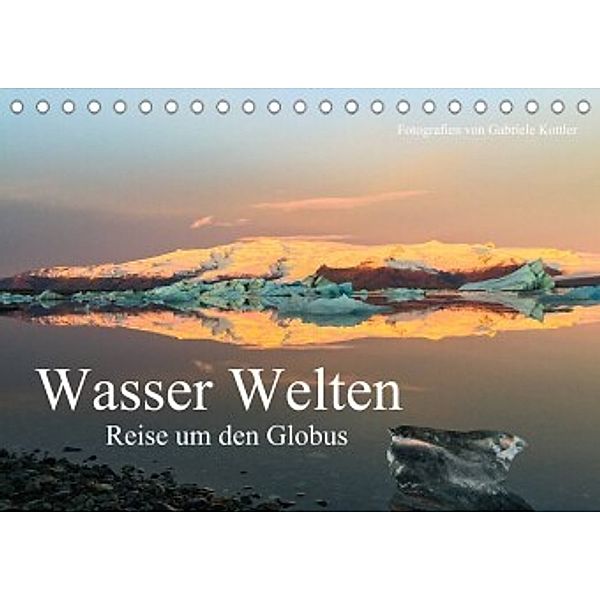 Wasser Welten - Reise um den Globus (Tischkalender 2022 DIN A5 quer), Gabriele Kottler