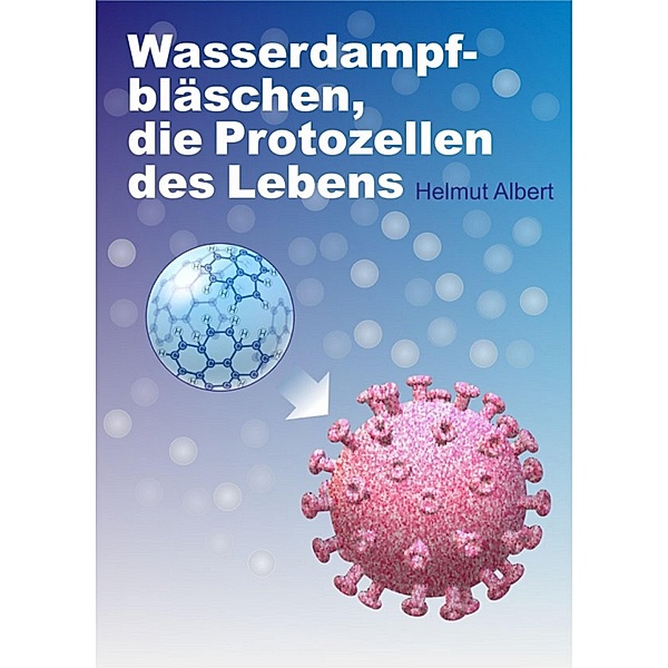 Wasserdampfbläschen, die Protozellen des Lebens, Helmut Albert
