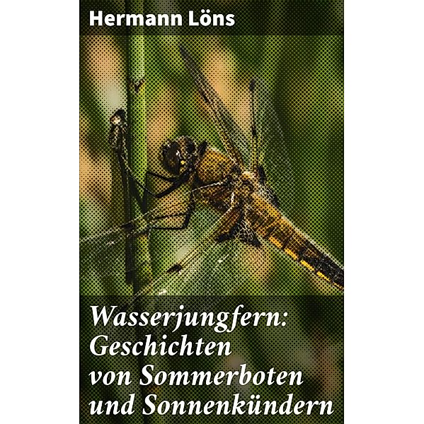 Wasserjungfern: Geschichten von Sommerboten und Sonnenkündern, Hermann Löns