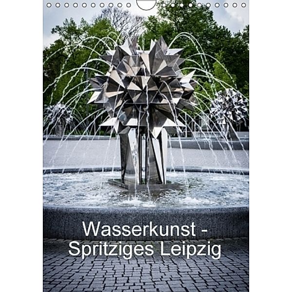 Wasserkunst - Spritziges Leipzig (Wandkalender 2017 DIN A4 hoch), Sandra Oschätzky