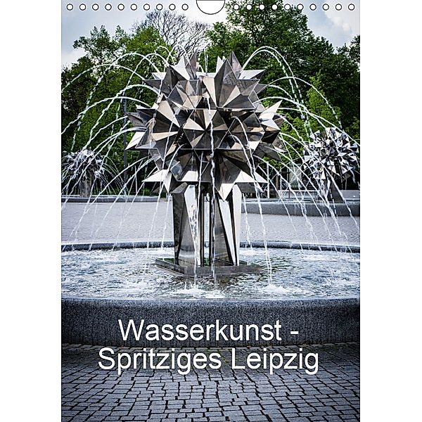 Wasserkunst - Spritziges Leipzig (Wandkalender 2019 DIN A4 hoch), Sandra Oschätzky