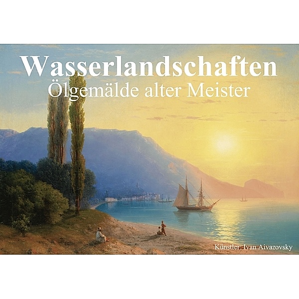 Wasserlandschaften - Ölgemälde alter Meister (Tischaufsteller DIN A5 quer), Elisabeth Stanzer