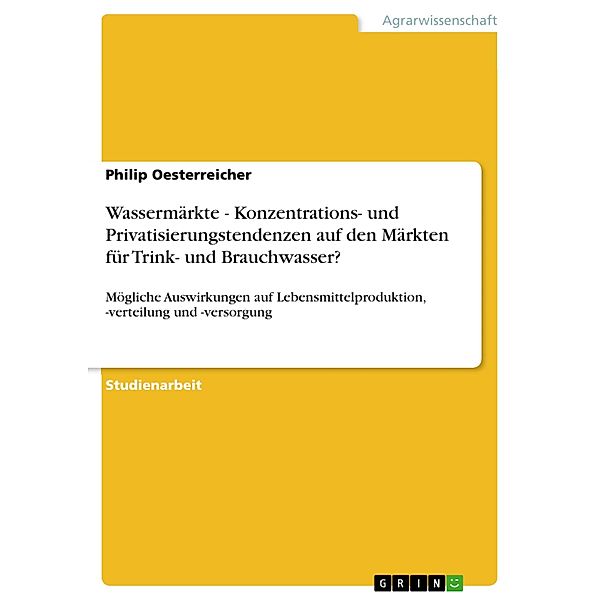 Wassermärkte - Konzentrations- und Privatisierungstendenzen auf den Märkten für Trink- und Brauchwasser?, Philip Oesterreicher