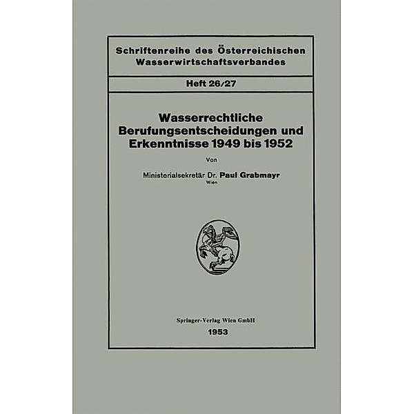 Wasserrechtliche Berufungsentscheidungen und Erkenntnisse 1949 bis 1952 / Schriftenreihe des Österreichischen Wasserwirtschaftsverbandes, Paul Grabmayr