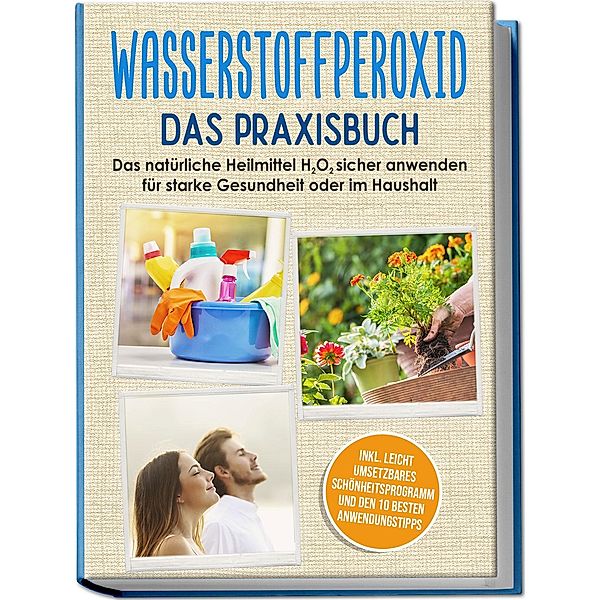 Wasserstoffperoxid - Das Praxisbuch: Das natürliche Heilmittel H2O2 sicher anwenden für starke Gesundheit oder im Haushalt inkl. leicht umsetzbares Schönheitsprogramm und den 10 besten Anwendungstipps, Tobias Langnitz