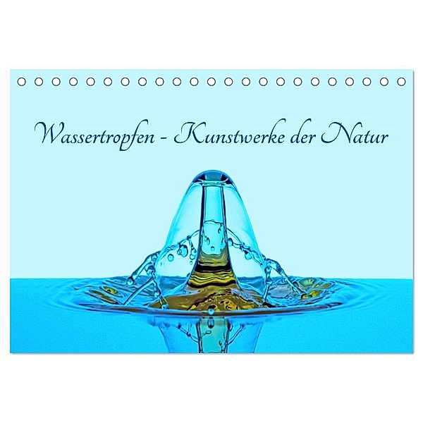 Wassertropfen - Kunstwerke der Natur (Tischkalender 2025 DIN A5 quer), CALVENDO Monatskalender, Calvendo, Christoph Ebeling
