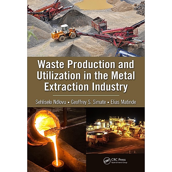 Waste Production and Utilization in the Metal Extraction Industry, Sehliselo Ndlovu, Geoffrey S. Simate, Elias Matinde