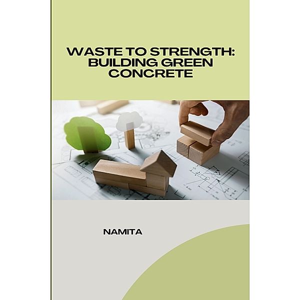Waste to Strength: Building Green Concrete, Namita