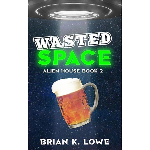 Wasted Space (Alien House, #2) / Alien House, Brian K. Lowe