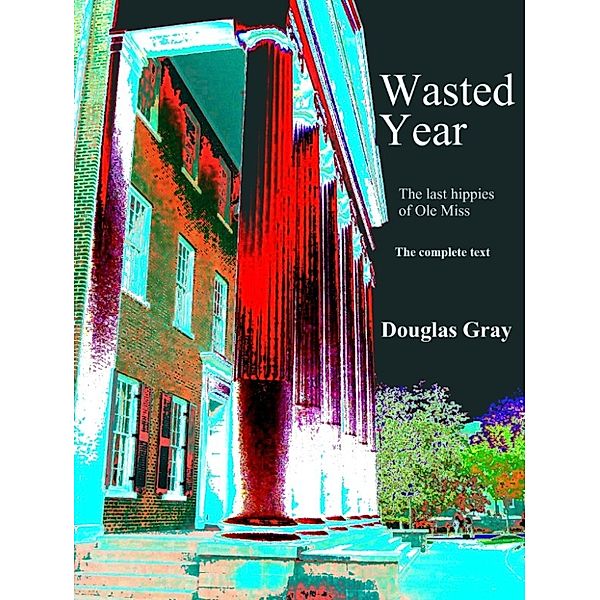 Wasted Year: The Last Hippies of Ole Miss, Douglas Gray
