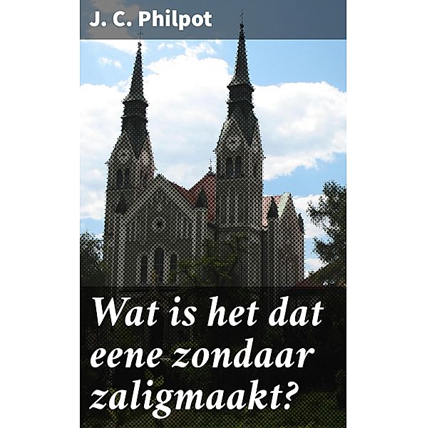 Wat is het dat eene zondaar zaligmaakt?, J. C. Philpot