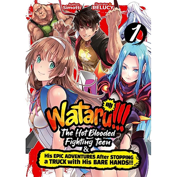 WATARU!!! The Hot-Blooded Fighting Teen & His Epic Adventures After Stopping a Truck with His Bare Hands!! Volume 1 / WATARU!!! The Hot-Blooded Fighting Teen & His Epic Adventures After Stopping a Truck with His Bare Hands!! Bd.1, Simotti