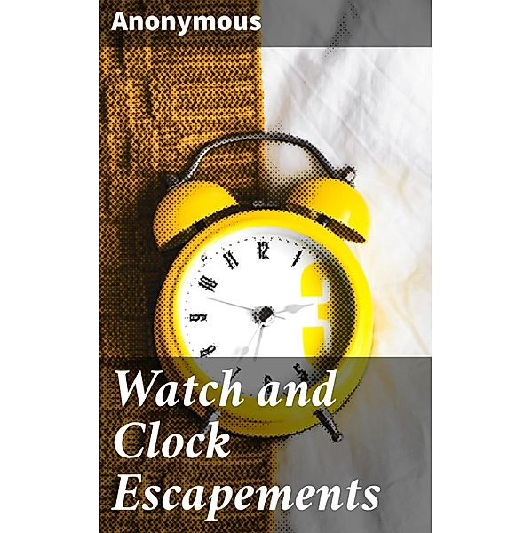 Watch and Clock Escapements, Anonymous