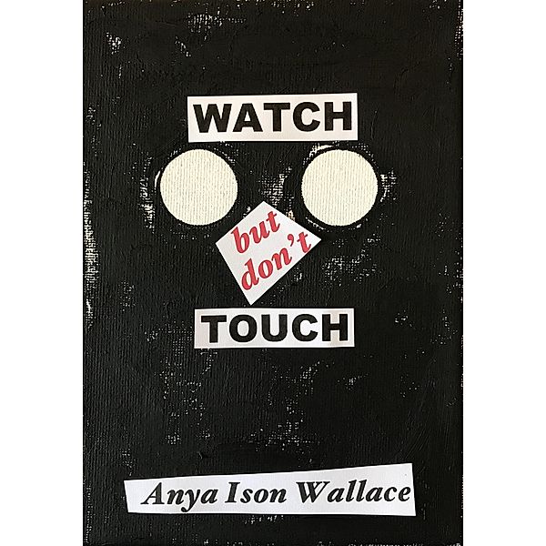 WATCH but don't TOUCH, Anya Ison Wallace