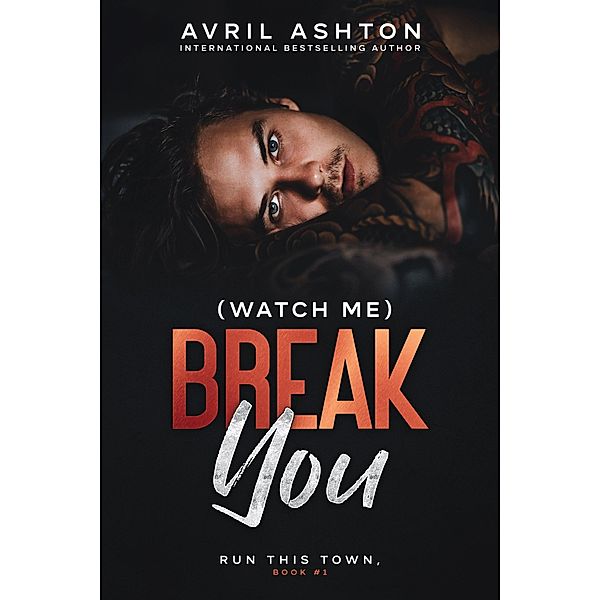 (Watch Me) Break You (Run This Town, #1) / Run This Town, Avril Ashton