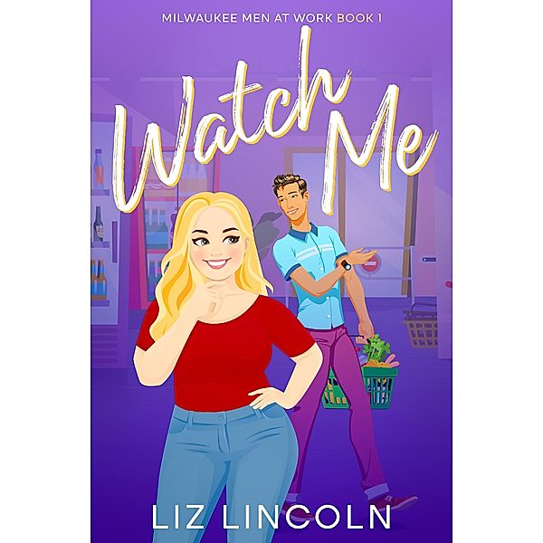 Watch Me (Milwaukee Men at Work, #1) / Milwaukee Men at Work, Liz Lincoln