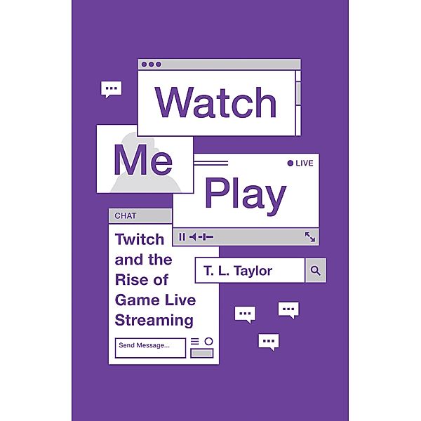 Watch Me Play / Princeton Studies in Culture and Technology Bd.13, T. L. Taylor
