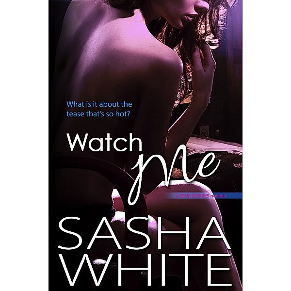 Watch Me (True Desires, #2) / True Desires, Sasha White