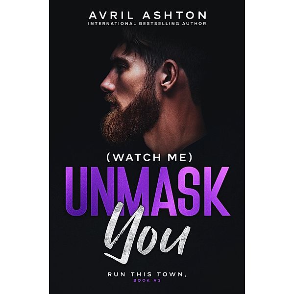 (Watch Me) Unmask You (Run This Town, #3) / Run This Town, Avril Ashton