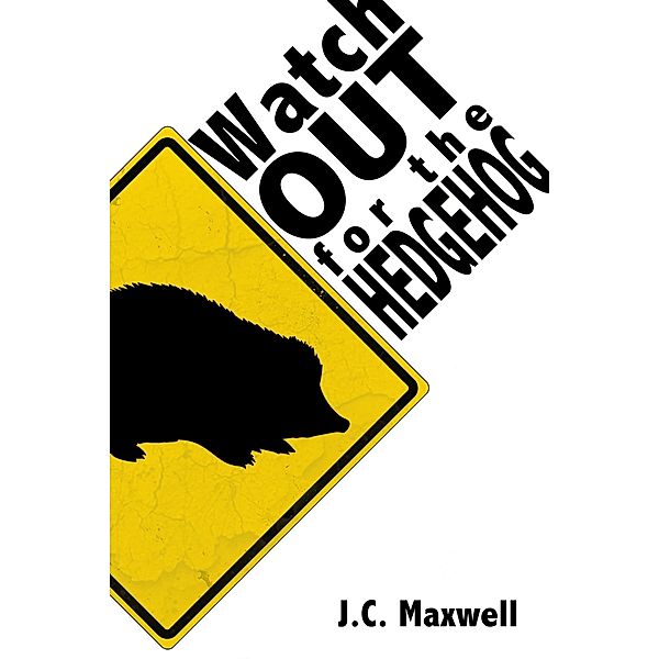 Watch Out For The Hedgehog / J.C. Maxwell, J. C. Maxwell