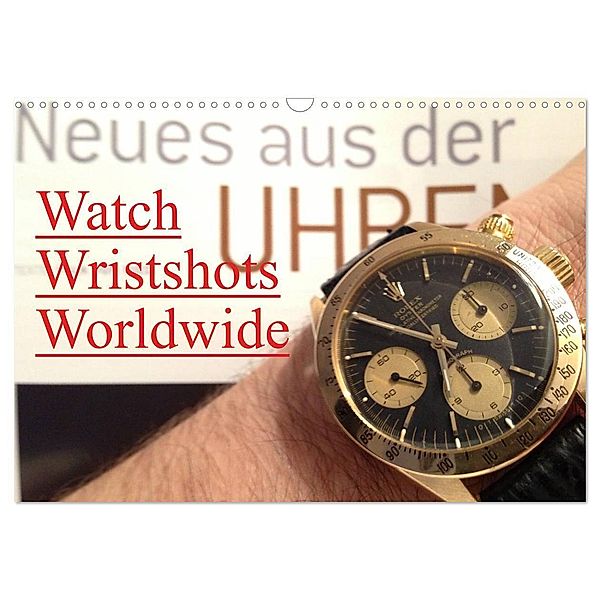 Watch Wristshots Worldwide (Wandkalender 2024 DIN A3 quer), CALVENDO Monatskalender, TheWatchCollector/Berlin-Germany