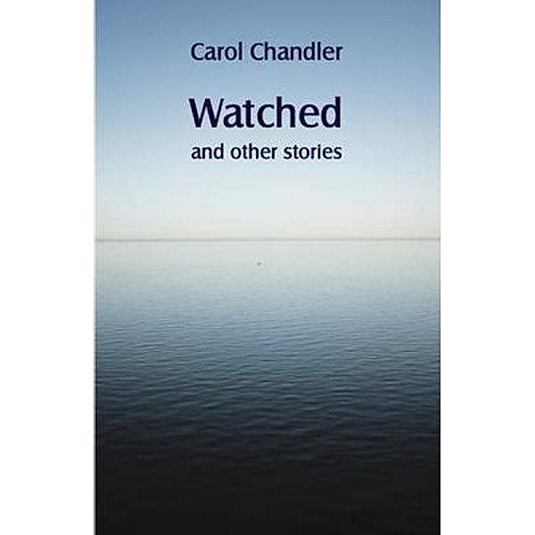 Watched and other stories, Carol Chandler