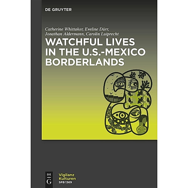 Watchful Lives in the U.S.-Mexico Borderlands / Vigilanzkulturen / Cultures of Vigilance Bd.4, Catherine Whittaker, Eveline Dürr, Jonathan Alderman, Carolin Luiprecht