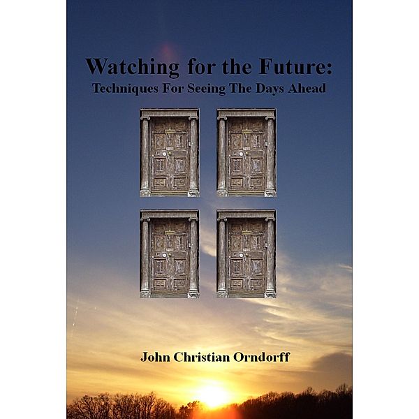 Watching for the Future: Techniques for Seeing the Days Ahead, John Orndorff