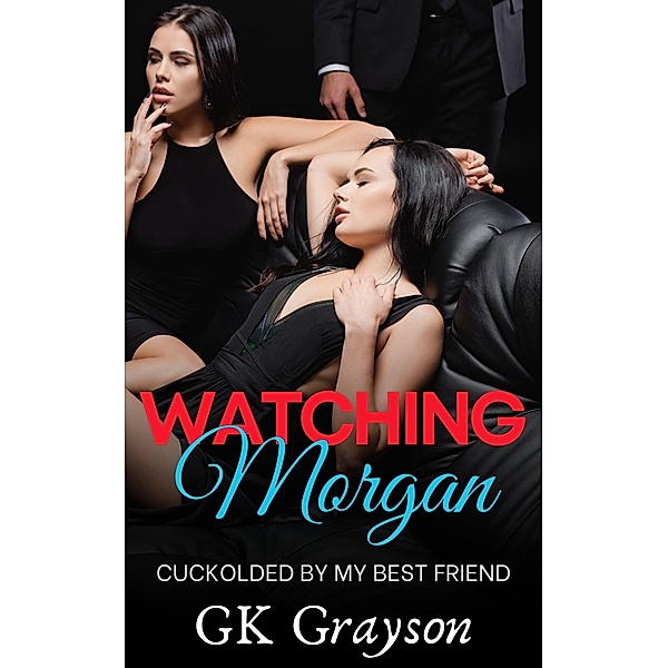 Watching Morgan: Cuckolded by my Best Friend, Gk Grayson