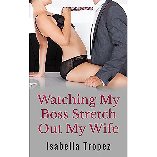 Watching My Boss Stretch Out My Wife, Isabella Tropez