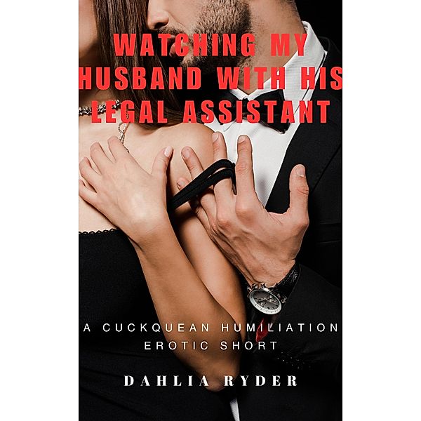 Watching My Husband With His Legal Assistant (My Husband's Legal Assistant, #1) / My Husband's Legal Assistant, Dahlia Ryder