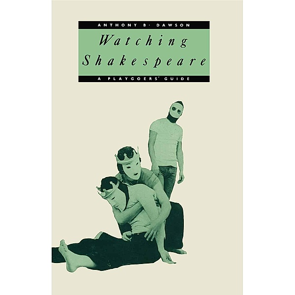 Watching Shakespeare, Anthony B Dawson