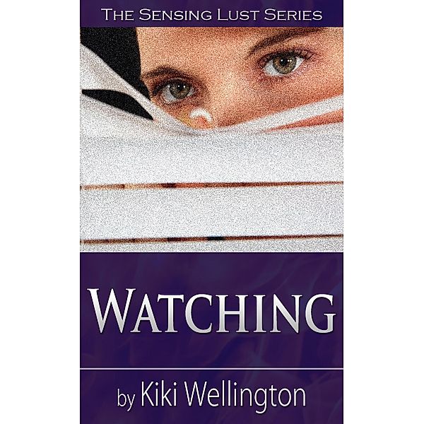 Watching (The Sensing Lust Series, #2) / The Sensing Lust Series, Kiki Wellington
