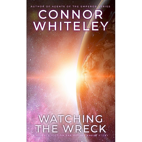 Watching The Wreck: A Science Fiction Far Future Short Story (Way Of The Odyssey Science Fiction Fantasy Stories) / Way Of The Odyssey Science Fiction Fantasy Stories, Connor Whiteley