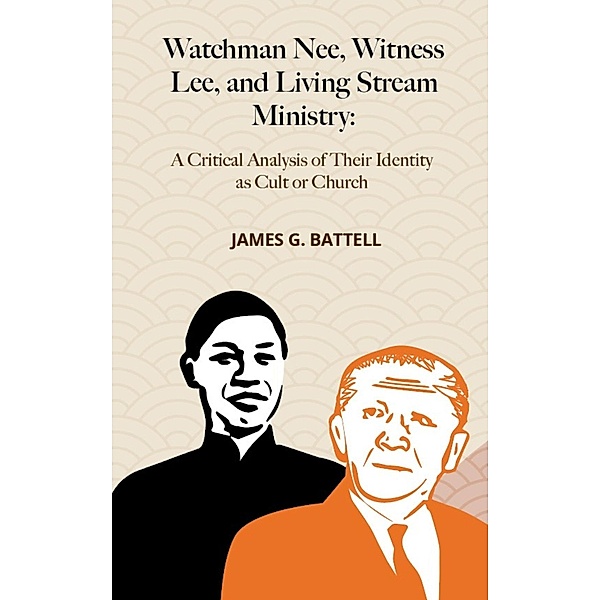 Watchman Nee, Witness Lee, and Living Stream Ministry: A Critical Analysis of Their Identity as Cult or Church, James Battell