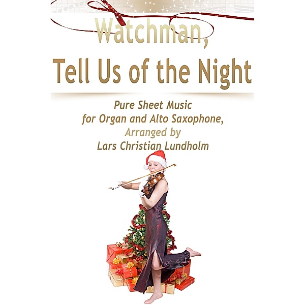 Watchman, Tell Us of the Night Pure Sheet Music for Organ and Alto Saxophone, Arranged by Lars Christian Lundholm, Lars Christian Lundholm
