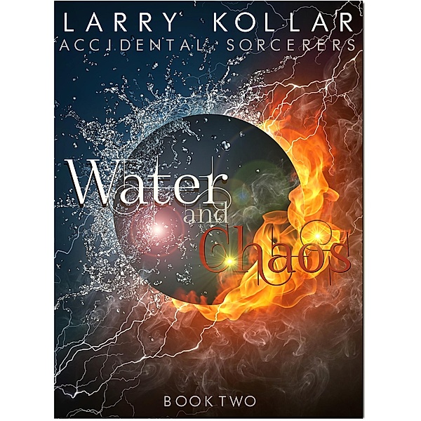 Water and Chaos (Accidental Sorcerers, #2) / Accidental Sorcerers, Larry Kollar