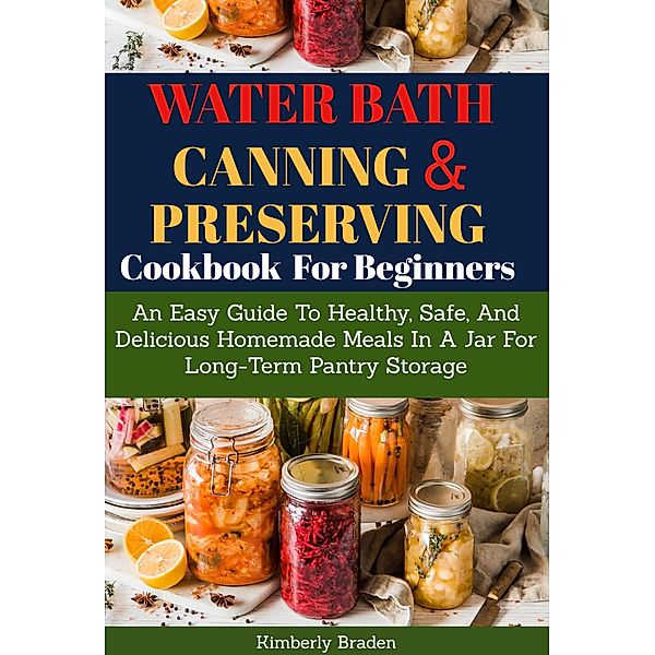 Water Bath Canning And Preserving Cookbook For Beginners, Kimberly Braden