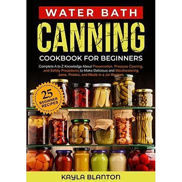 Water Bath Canning Cookbook For Beginners / Kayla Blanton, Kayla Blanton