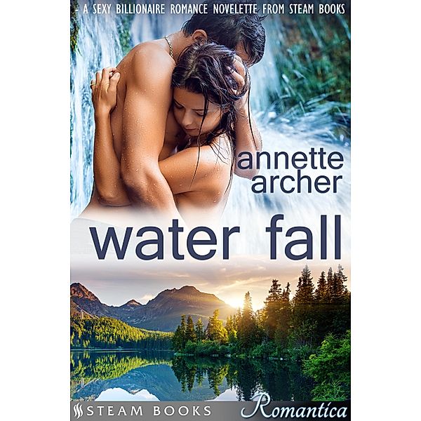 Water Fall - A Sexy Billionaire Romance Novelette from Steam Books / Steam Books ROMANTICA Bd.12, Annette Archer, Steam Books
