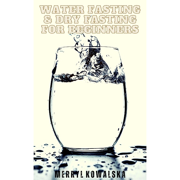 Water Fasting & Dry Fasting for Beginners, Merryl Kowalska