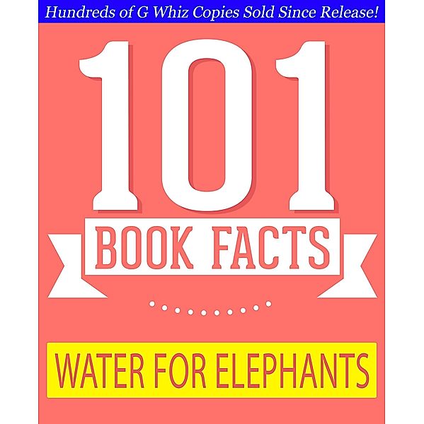 Water for Elephants - 101 Amazing Facts You Didn't Know (GWhizBooks.com) / GWhizBooks.com, G. Whiz