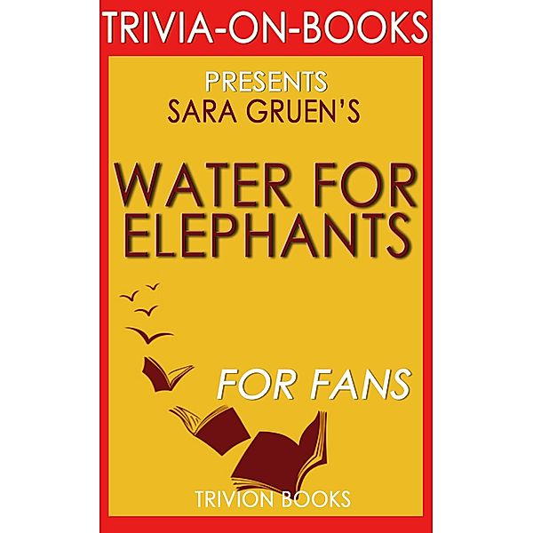 Water for Elephants: A Novel by Sara Gruen (Trivia-On-Books) / Trivia-On-Books, Trivion Books