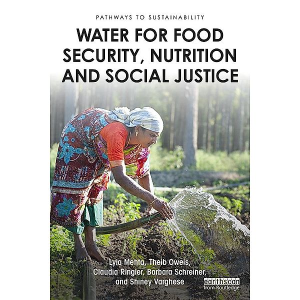 Water for Food Security, Nutrition and Social Justice, Lyla Mehta, Theib Oweis, Claudia Ringler, Barbara Schreiner, Shiney Varghese
