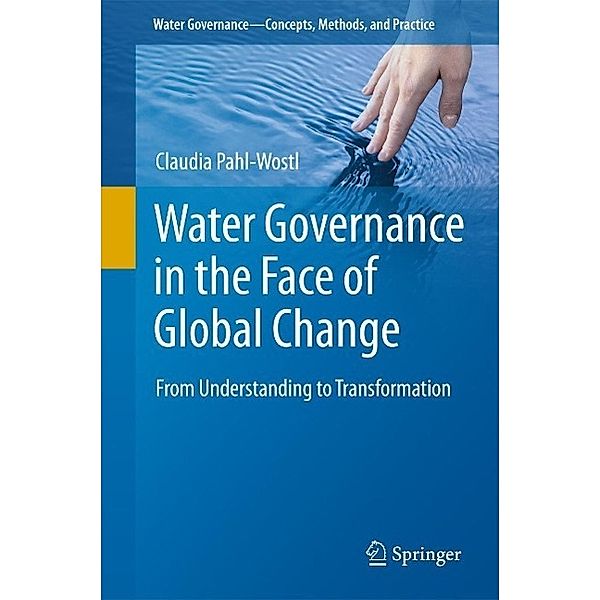 Water Governance in the Face of Global Change / Water Governance - Concepts, Methods, and Practice, Claudia Pahl-Wostl