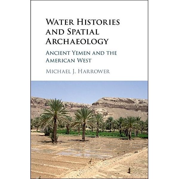 Water Histories and Spatial Archaeology, Michael J. Harrower