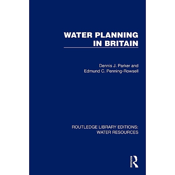 Water Planning in Britain, Dennis J. Parker, Edmund C. Penning-Rowsell