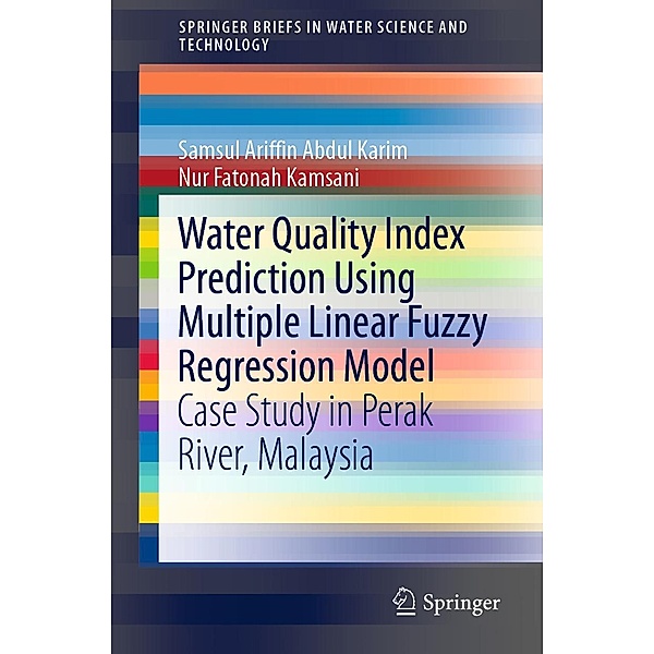 Water Quality Index Prediction Using Multiple Linear Fuzzy Regression Model / SpringerBriefs in Water Science and Technology, Samsul Ariffin Abdul Karim, Nur Fatonah Kamsani
