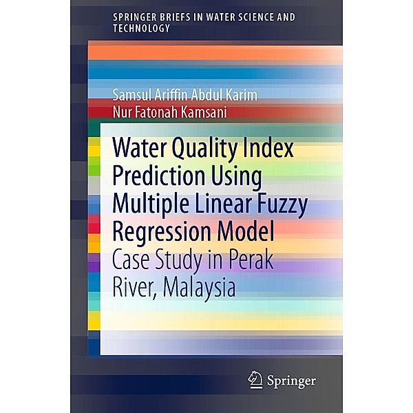 Water Quality Index Prediction Using Multiple Linear Fuzzy Regression Model / SpringerBriefs in Water Science and Technology, Samsul Ariffin Abdul Karim, Nur Fatonah Kamsani