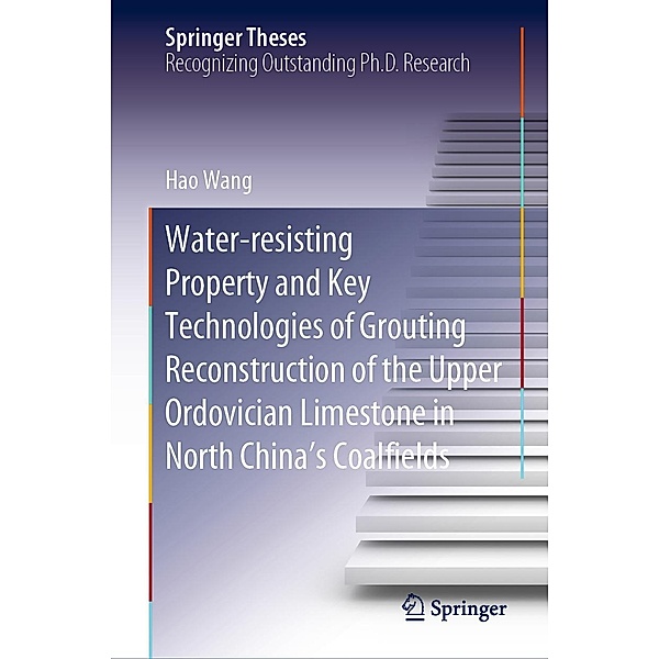Water-resisting Property and Key Technologies of Grouting Reconstruction of the Upper Ordovician Limestone in North China's Coalfields / Springer Theses, Hao Wang